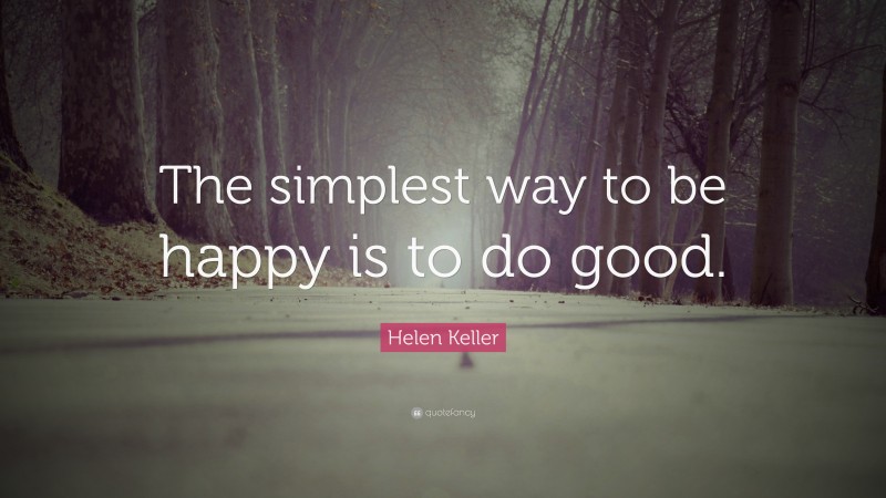 Helen Keller Quote: “The simplest way to be happy is to do good.”