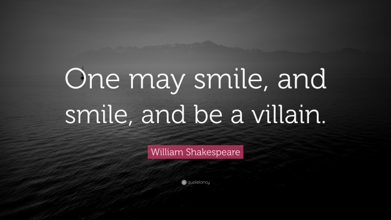 William Shakespeare Quote: “One may smile, and smile, and be a villain.”