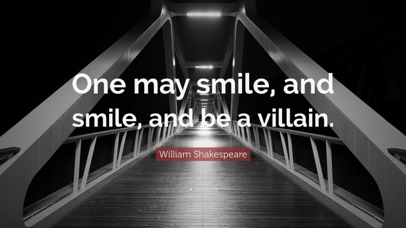 William Shakespeare Quote: “One may smile, and smile, and be a villain.”