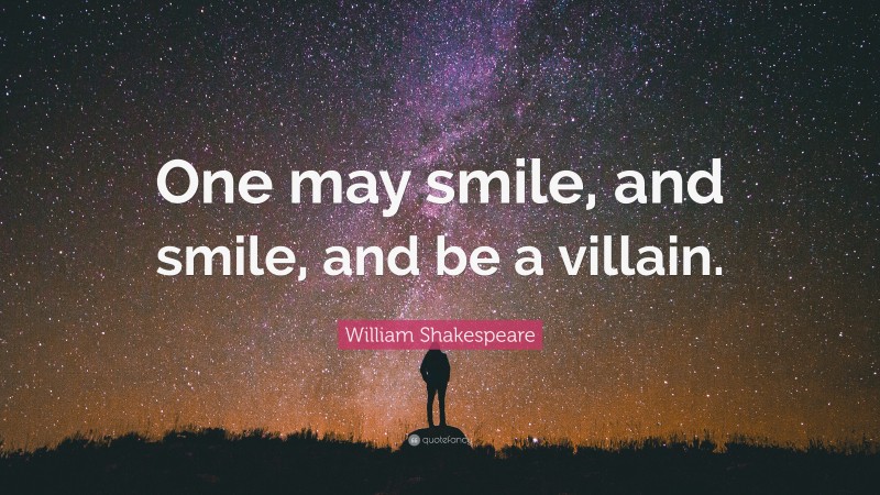 William Shakespeare Quote: “One may smile, and smile, and be a villain.”
