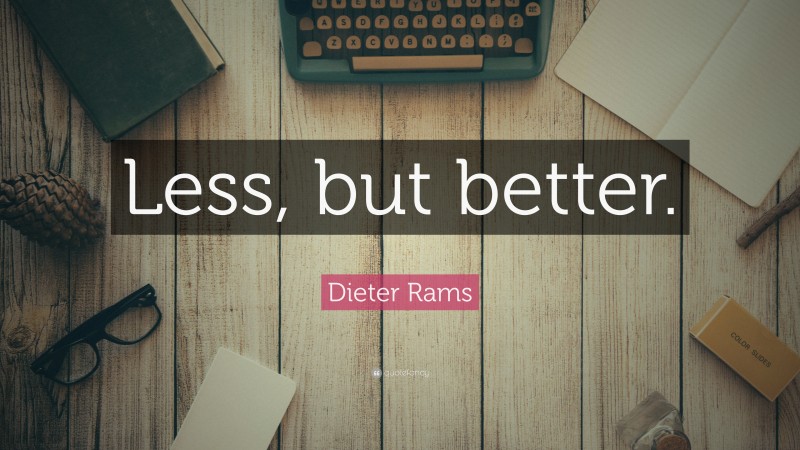 Dieter Rams Quote: “Less, but better.”