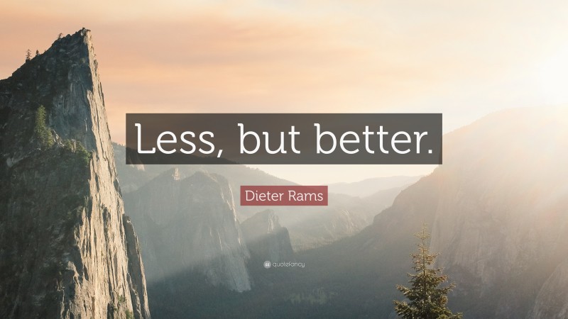 Dieter Rams Quote: “Less, but better.”