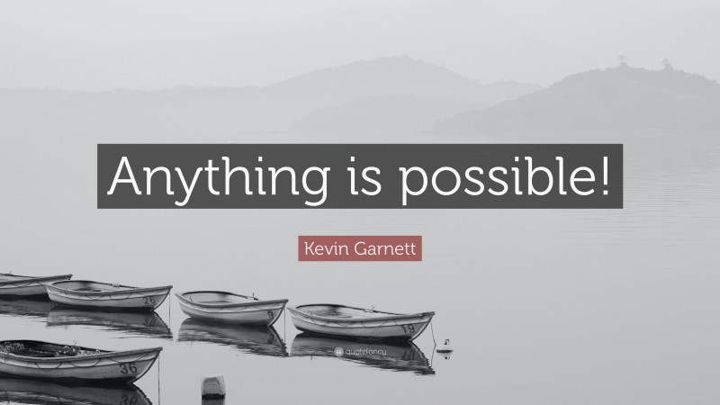 Kevin Garnett Quote: “Anything is possible!”