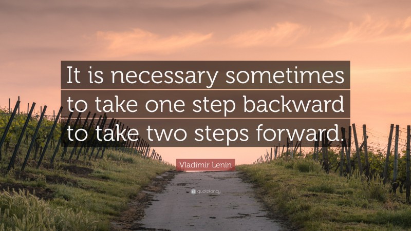 Vladimir Lenin Quote: “It is necessary sometimes to take one step backward to take two steps forward.”