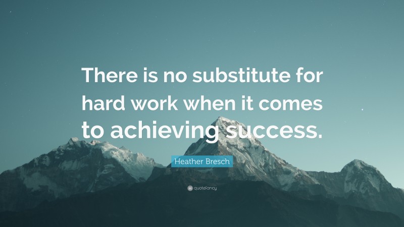 Heather Bresch Quote: “There is no substitute for hard work when it comes to achieving success.”