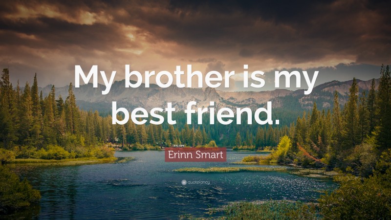 Erinn Smart Quote: “My brother is my best friend.”