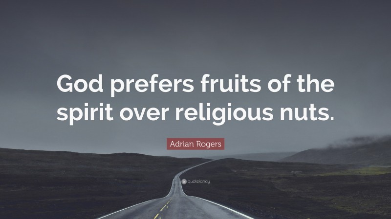 Adrian Rogers Quote: “God prefers fruits of the spirit over religious nuts.”