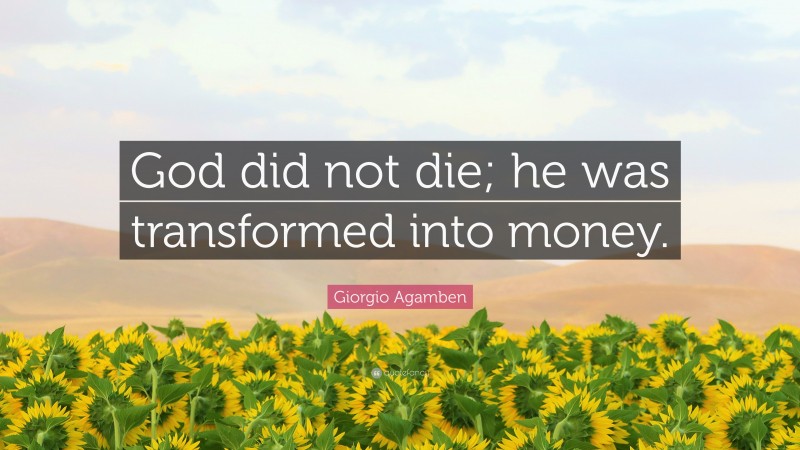 Giorgio Agamben Quote: “God did not die; he was transformed into money.”