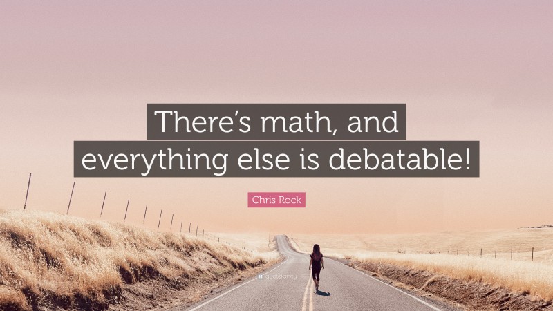 Chris Rock Quote: “There’s math, and everything else is debatable!”