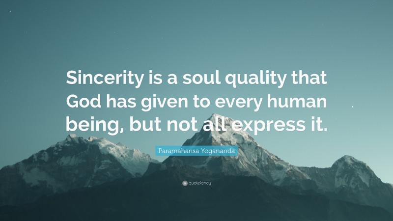 Paramahansa Yogananda Quote: “Sincerity is a soul quality that God has given to every human being, but not all express it.”