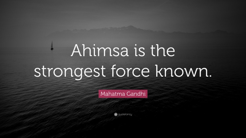 Mahatma Gandhi Quote: “Ahimsa is the strongest force known.”
