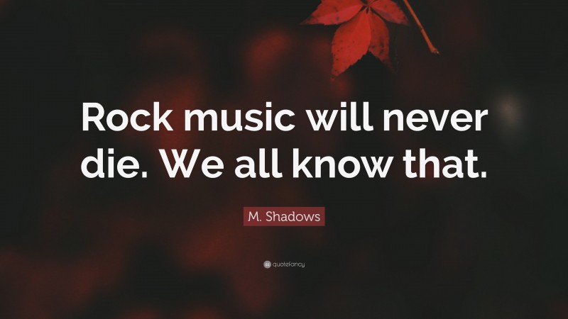 M. Shadows Quote: “Rock music will never die. We all know that.”