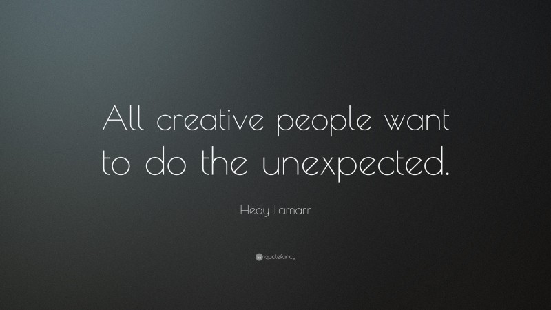 Hedy Lamarr Quote: “All creative people want to do the unexpected.”