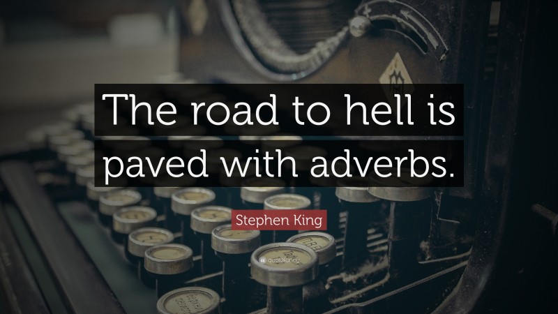 Stephen King Quote: “The road to hell is paved with adverbs.”