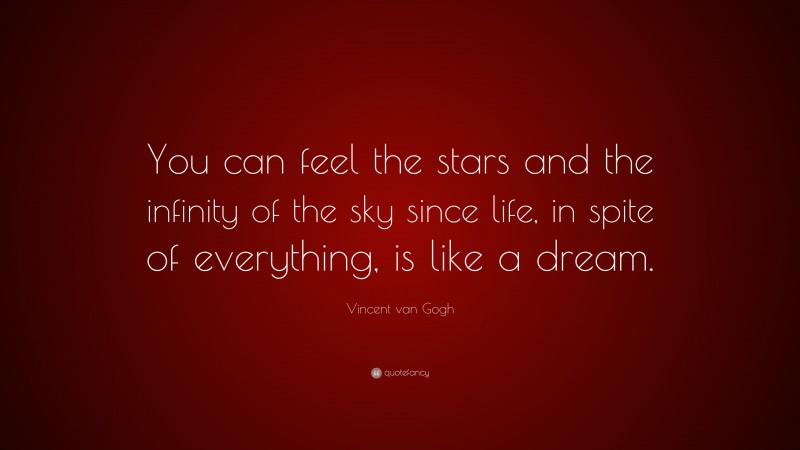 Vincent van Gogh Quote: “You can feel the stars and the infinity of the sky since life, in spite of everything, is like a dream.”