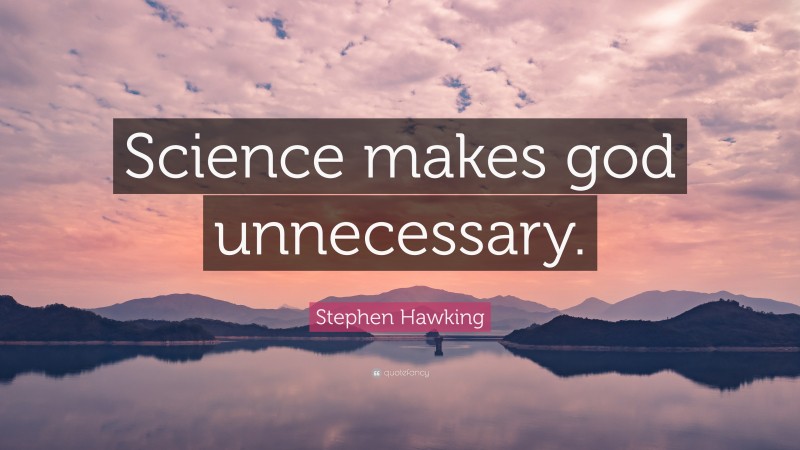 Stephen Hawking Quote: “Science makes god unnecessary.”