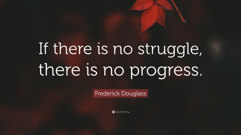 Frederick Douglass Quote: “If there is no struggle, there is no progress.”