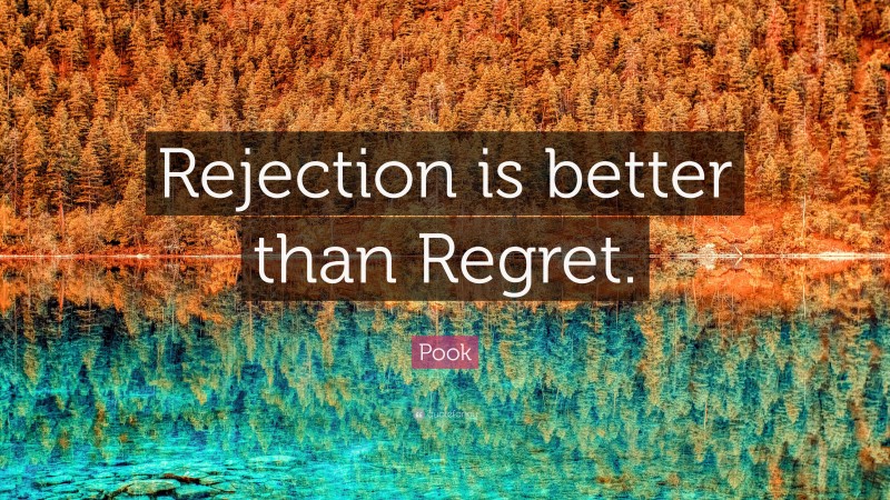 Pook Quote: “Rejection is better than Regret.”