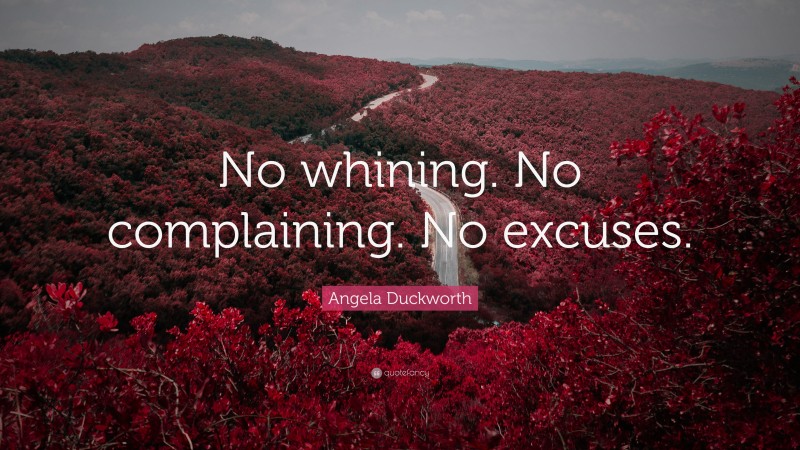 Angela Duckworth Quote: “No whining. No complaining. No excuses.”