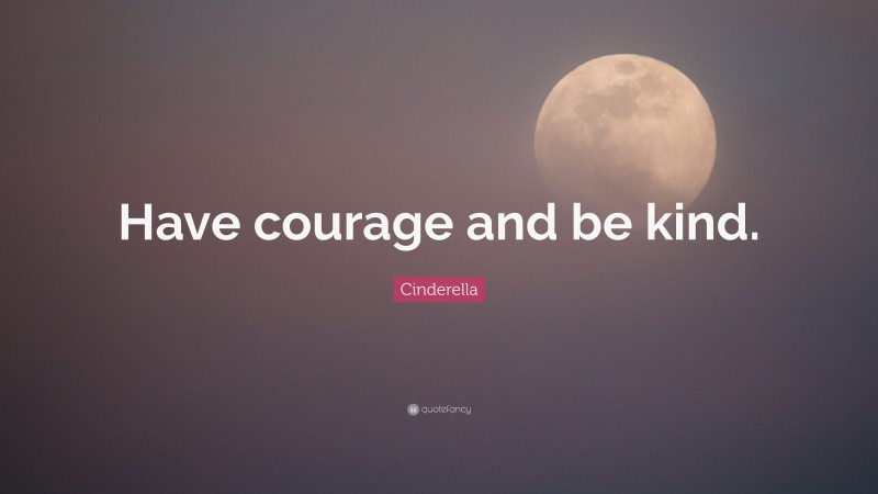 Cinderella Quote: “Have courage and be kind.”