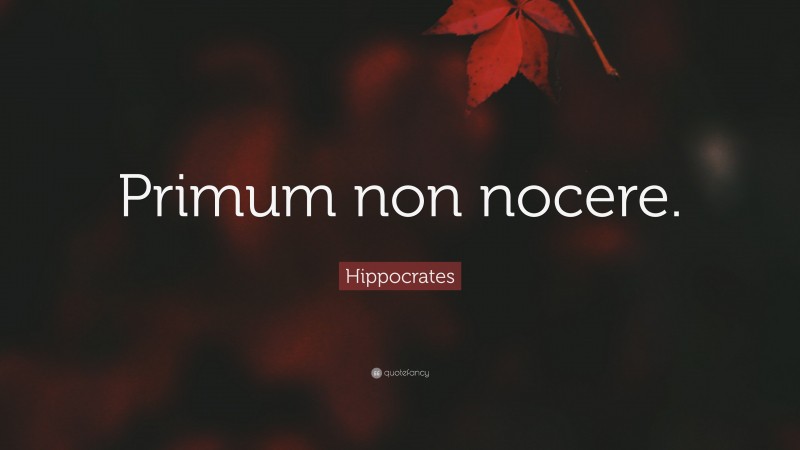 Hippocrates Quote: “Primum non nocere.”