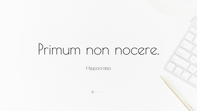 Hippocrates Quote: “Primum non nocere.”