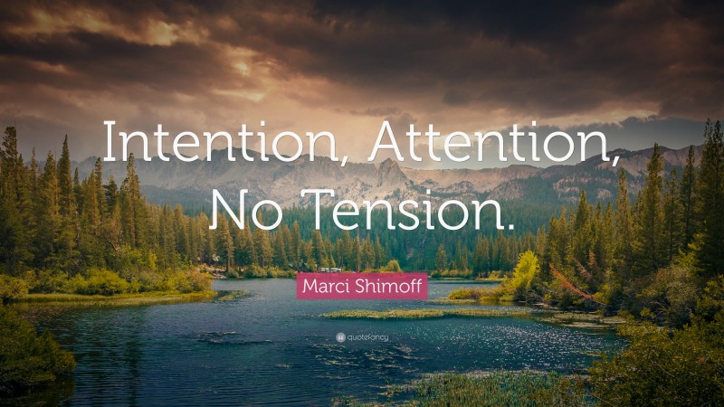 Marci Shimoff Quote: “Intention, Attention, No Tension.”