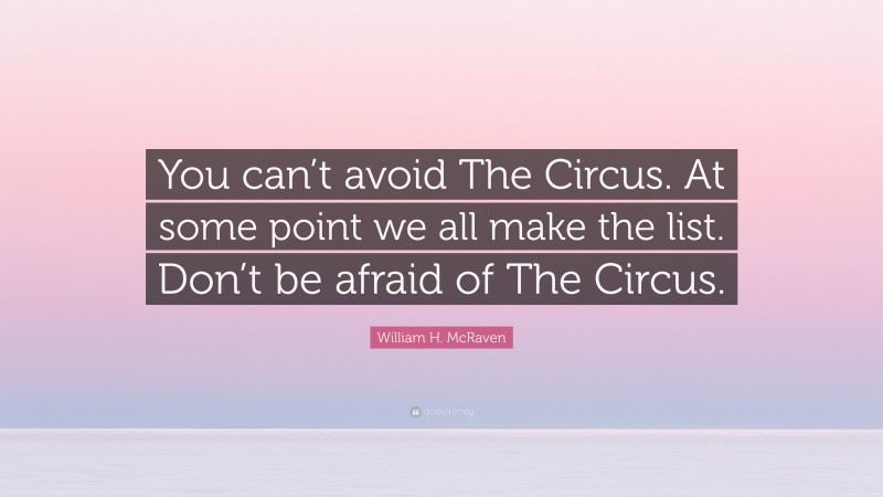 William H. McRaven Quote: “You can’t avoid The Circus. At some point we all make the list. Don’t be afraid of The Circus.”
