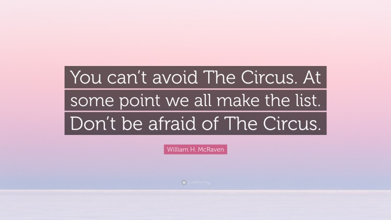 William H. McRaven Quote: “You can’t avoid The Circus. At some point we all make the list. Don’t be afraid of The Circus.”