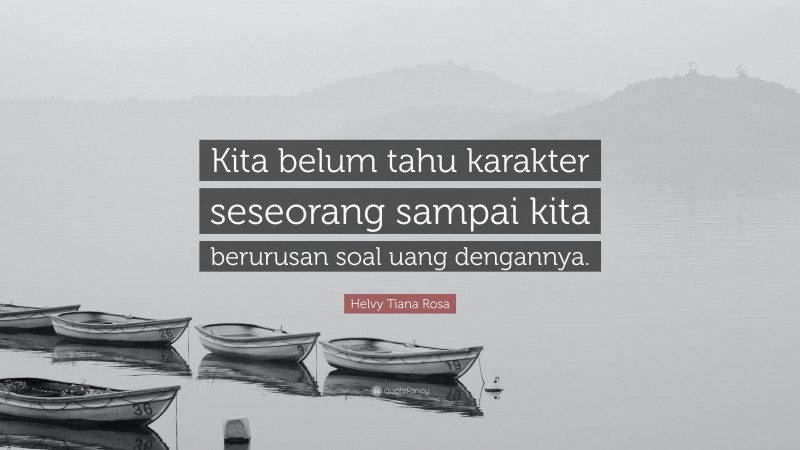 Helvy Tiana Rosa Quote: “Kita belum tahu karakter seseorang sampai kita berurusan soal uang dengannya.”
