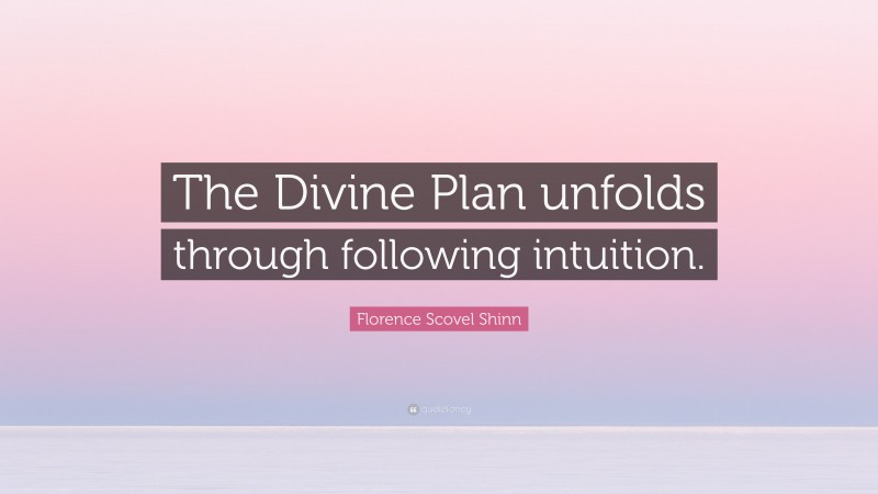 Florence Scovel Shinn Quote: “The Divine Plan unfolds through following intuition.”