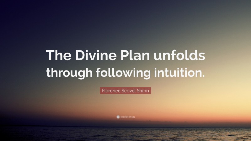 Florence Scovel Shinn Quote: “The Divine Plan unfolds through following intuition.”