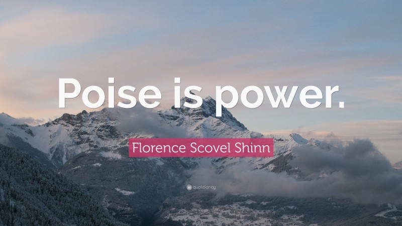 Florence Scovel Shinn Quote: “Poise is power.”
