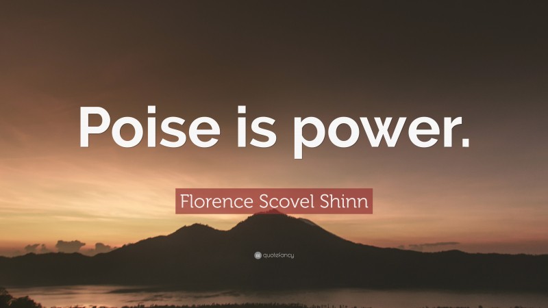Florence Scovel Shinn Quote: “Poise is power.”