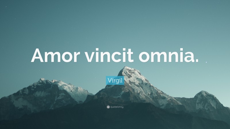 Virgil Quote: “Amor vincit omnia.”
