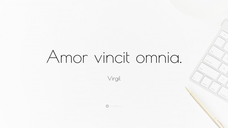 Virgil Quote: “Amor vincit omnia.”