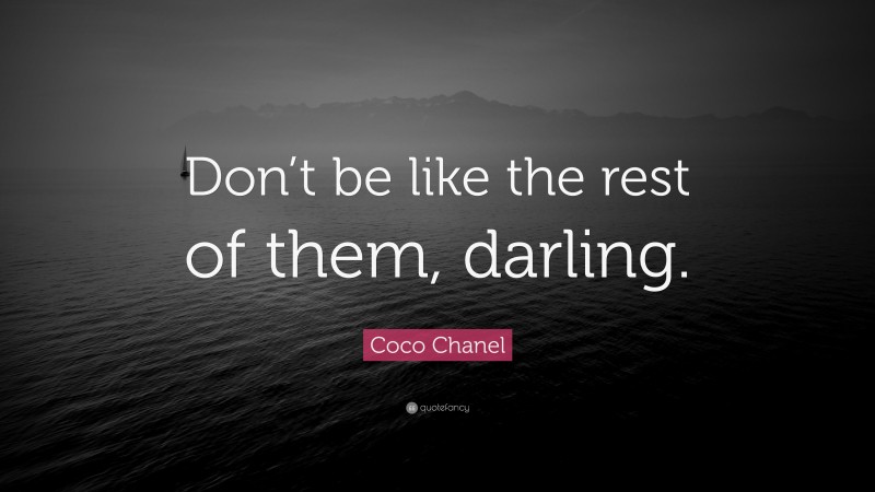 Coco Chanel Quote: “Don’t be like the rest of them, darling.”