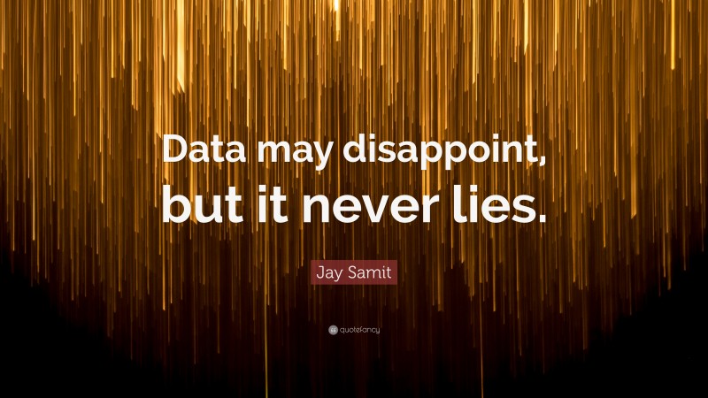 Jay Samit Quote: “Data may disappoint, but it never lies.”