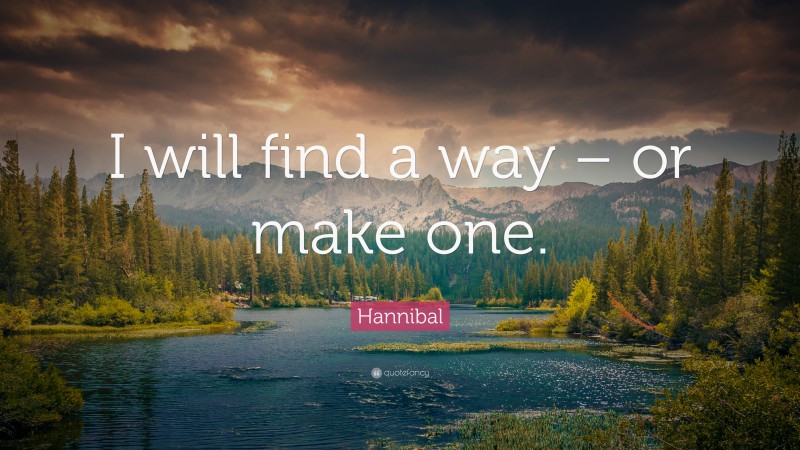 Hannibal Quote: “I will find a way – or make one.”