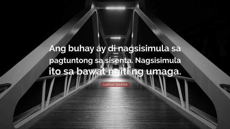 Lualhati Bautista Quote: “Ang buhay ay di nagsisimula sa pagtuntong sa sisenta. Nagsisimula ito sa bawat ngiti ng umaga.”