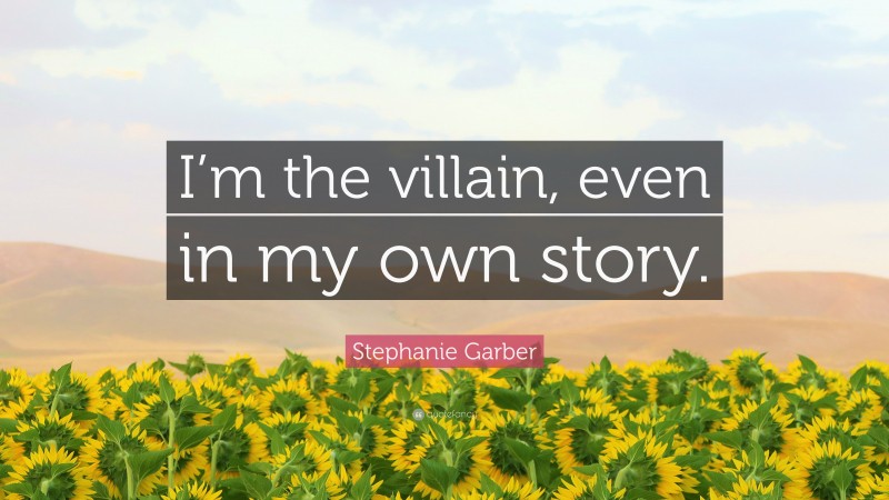 Stephanie Garber Quote: “I’m the villain, even in my own story.”