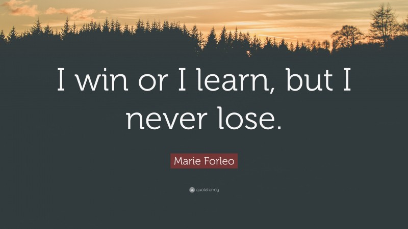 Marie Forleo Quote: “I win or I learn, but I never lose.”