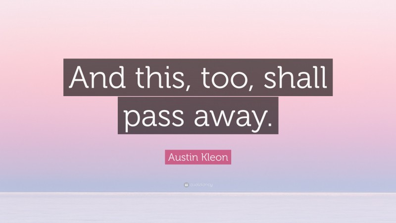 Austin Kleon Quote: “And this, too, shall pass away.”