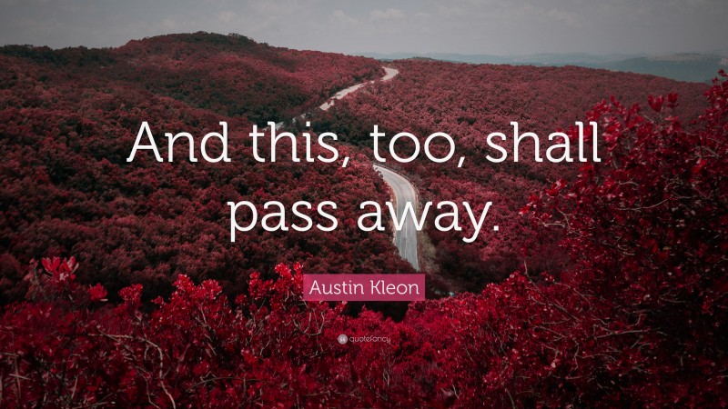 Austin Kleon Quote: “And this, too, shall pass away.”