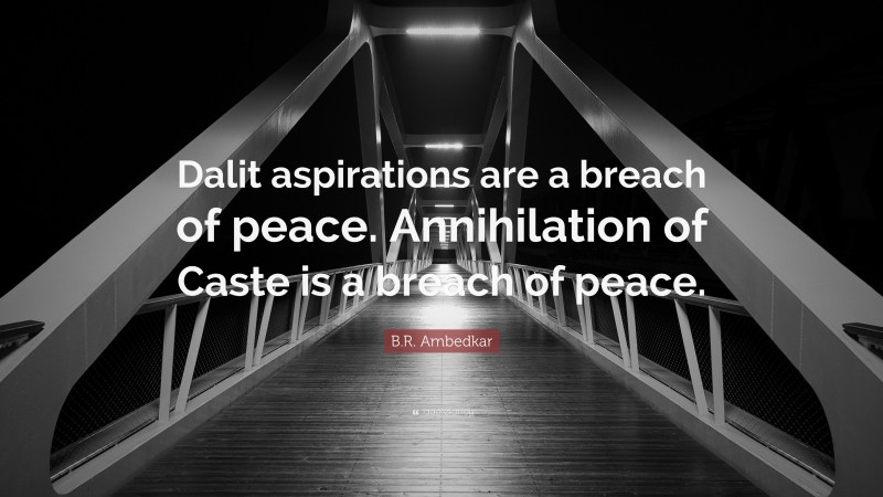 B.R. Ambedkar Quote: “Dalit aspirations are a breach of peace. Annihilation of Caste is a breach of peace.”
