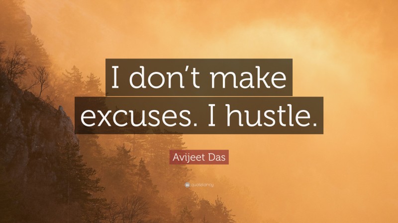 Avijeet Das Quote: “I don’t make excuses. I hustle.”