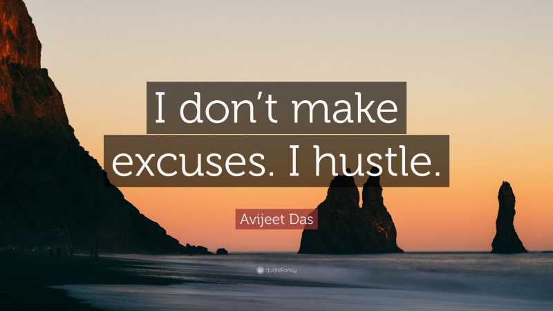 Avijeet Das Quote: “I don’t make excuses. I hustle.”