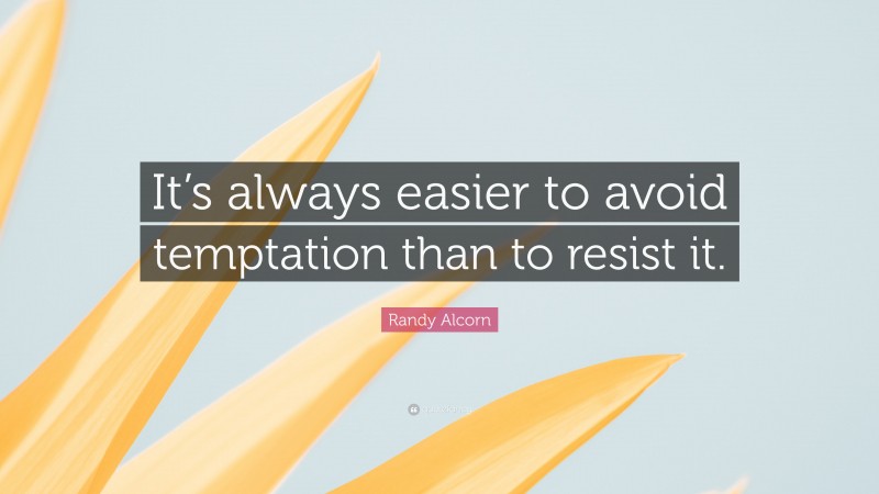 Randy Alcorn Quote: “It’s always easier to avoid temptation than to resist it.”