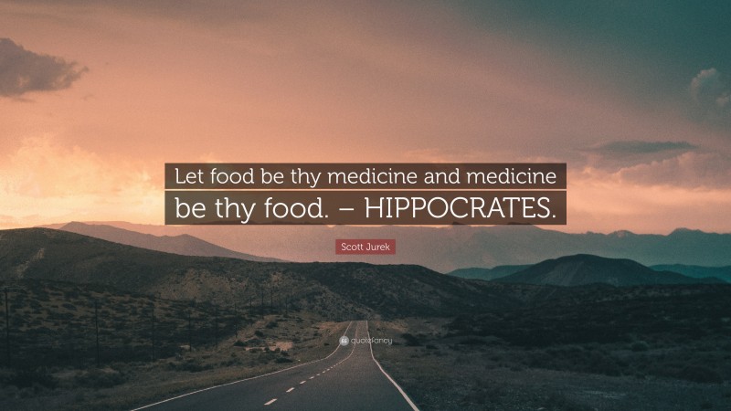 Scott Jurek Quote: “Let food be thy medicine and medicine be thy food. – HIPPOCRATES.”