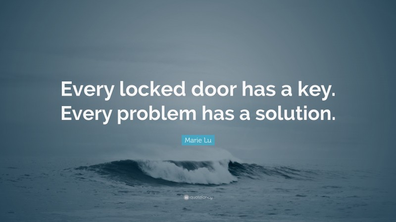 Marie Lu Quote: “Every locked door has a key. Every problem has a solution.”